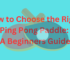 How to Choose the Right Ping Pong Paddle: A Beginners Guide